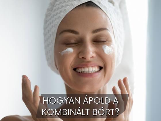 Hogyan ápold a kombinált bőrt?