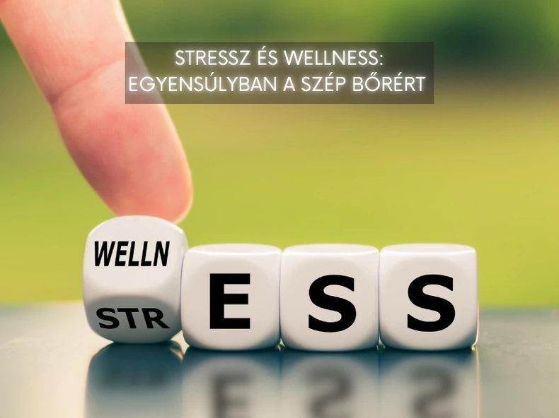 Stressz és wellness: Egyensúlyban a szép bőrért 
